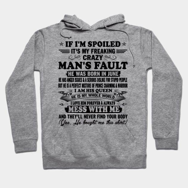 If I'm Spoiled It's My Freaking Crazy Man's Fault He Was Born In June I am His Queen He Is My Whole World I Love Him Forever & Always Hoodie by peskybeater